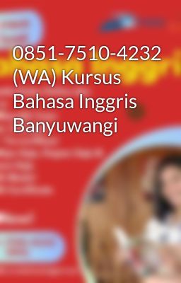 0851-7510-4232 (WA) Kursus Bahasa Inggris Banyuwangi