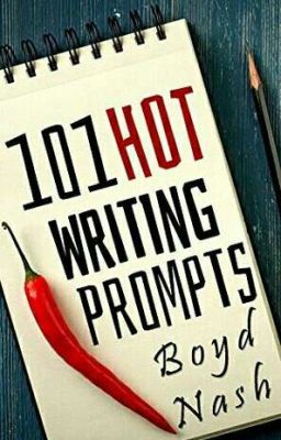 101 Hot Writing Prompts || By : Boyd Nash 