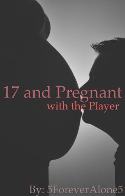 17 and Pregnant with the Player (Completed and Editing)