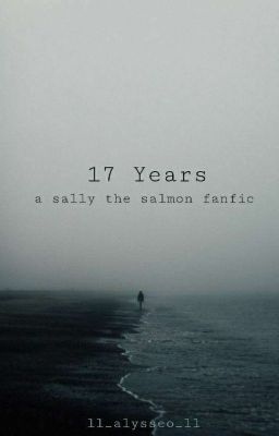 17 Years - A Sally the Salmon Fanfic (ORPHANED)