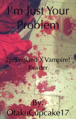 2p!BritainxVampire!reader - I'm just your problem