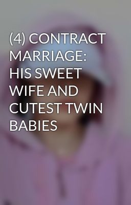 (4) CONTRACT MARRIAGE: HIS SWEET WIFE AND CUTEST TWIN BABIES