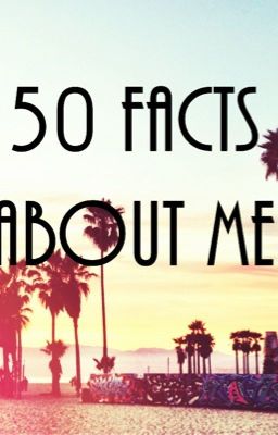 50 Facts about <*me*>
