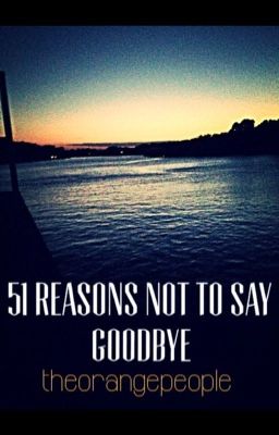 51 Reasons not to Say Goodbye