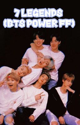 7 Legends (BTS Power ff) COMPLETED