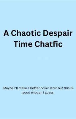 A Chaotic Despair Time Chatfic