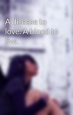 A disease to love. A blood to live.