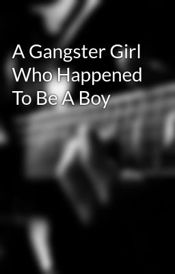 A Gangster Girl Who Happened To Be A Boy