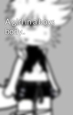 A girl in a boys body..