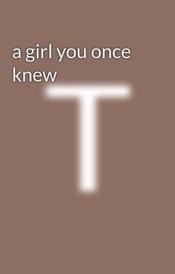 a girl you once knew 