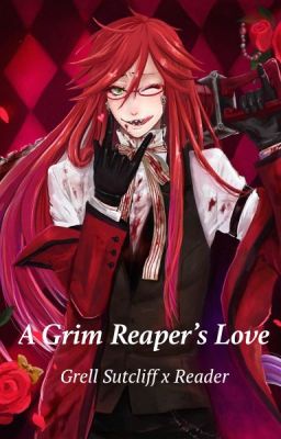 A Grim Reaper's Love - Grell Sutcliff x Reader