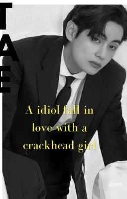 A IDIOL FALL IN LOVE WITH CRACKHEAD GIRL *COMPLETED*