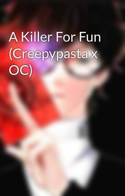 A Killer For Fun (Creepypasta x OC)