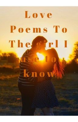 A love Poem to The girl I use to know