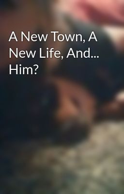 A New Town, A New Life, And... Him?