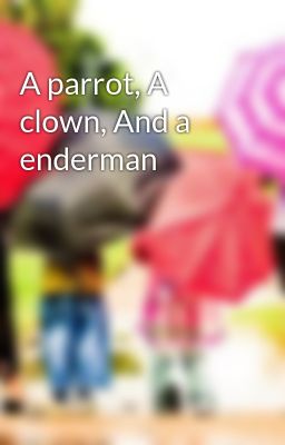 A parrot, A clown, And a enderman