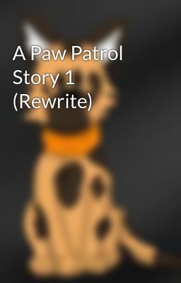 A Paw Patrol Story 1 (Rewrite)