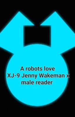 A robots love XJ-9 Jenny x male reader