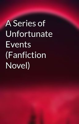 A Series of Unfortunate Events (Fanfiction Novel)