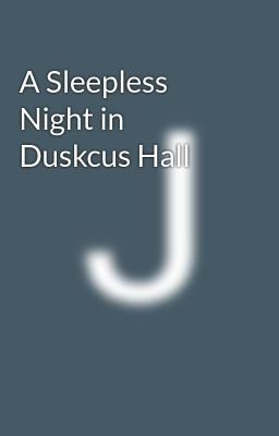 A Sleepless Night in Duskcus Hall