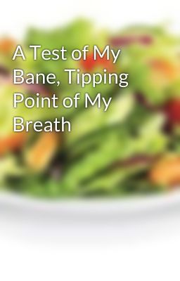 A Test of My Bane, Tipping Point of My Breath