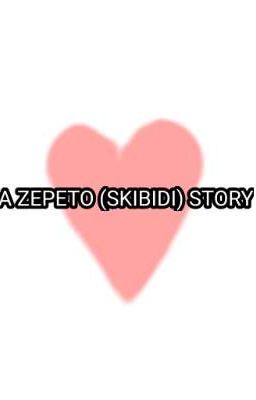 A zepeto (skibidi) story