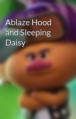 Ablaze Hood and Sleeping Daisy