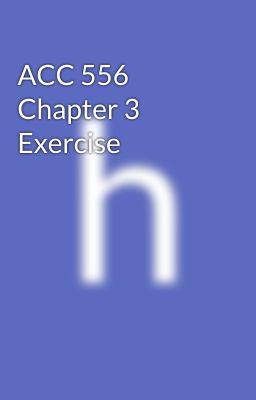 ACC 556 Chapter 3 Exercise