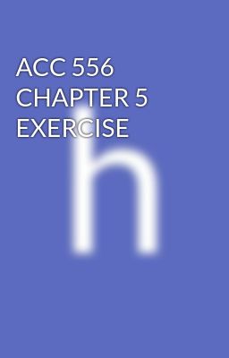 ACC 556 CHAPTER 5 EXERCISE