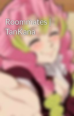 Accidentally Roommates | TanKana