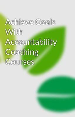 Achieve Goals With Accountability Coaching Courses