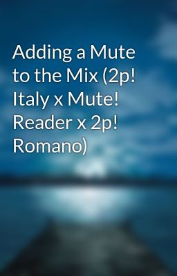 Adding a Mute to the Mix (2p! Italy x Mute! Reader x 2p! Romano)