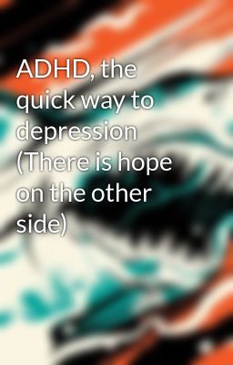 ADHD, the quick way to depression (There is hope on the other side)