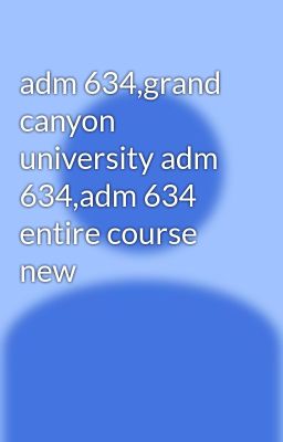 adm 634,grand canyon university adm 634,adm 634 entire course new