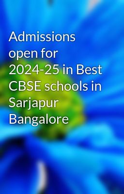 Admissions open for 2024-25 in Best CBSE schools in Sarjapur Bangalore