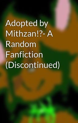 Adopted by Mithzan!?- A Random Fanfiction (Discontinued)