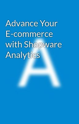 Advance Your E-commerce with Shopware Analytics