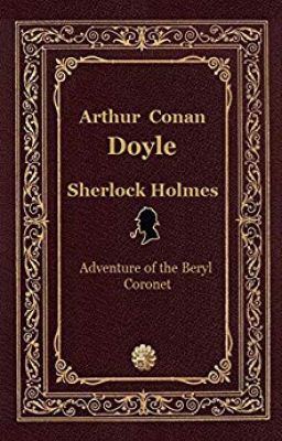 ADVENTURE OF THE BERYL CORONET by Sir Arthur Conan Doyle