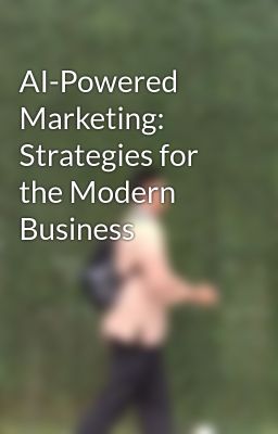 AI-Powered Marketing: Strategies for the Modern Business
