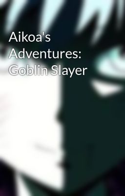 Aikoa's Adventures: Goblin Slayer