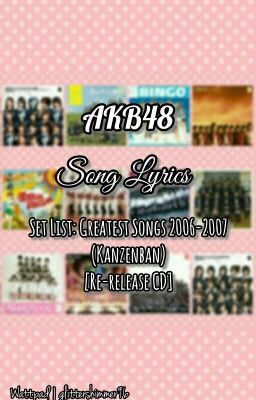 AKB48 Song Lyrics - Set List: Greatest Songs 2006-2007 (Kanzenban)