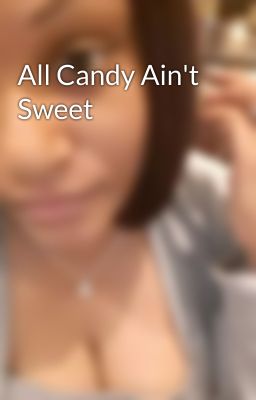 All Candy Ain't Sweet