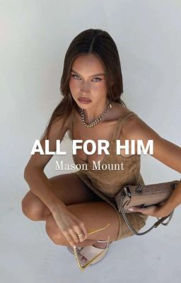 ALL FOR HIM ~ MASON MOUNT 