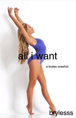 all i want; bryles oneshot