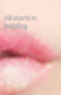 Read Stories All starts in building - TeenFic.Net