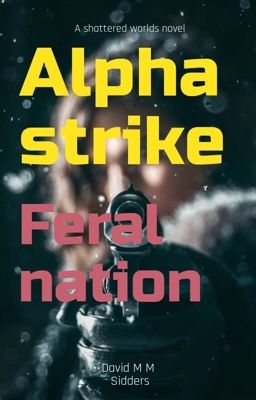 Alpha strike- feral nation (A shattered world novel)