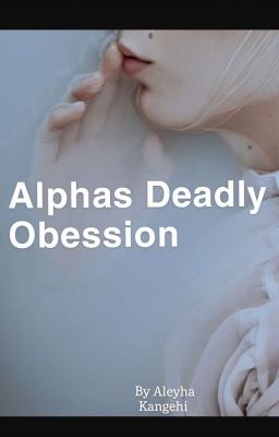 Alphas Deadly Obession.