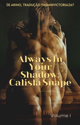 Always In Your Shadow: Calista Snape Volume I