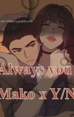 Read Stories Always You : Mako x Y/N - TeenFic.Net