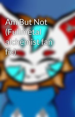 Am But Not (Fullmetal alchemist fan fic)